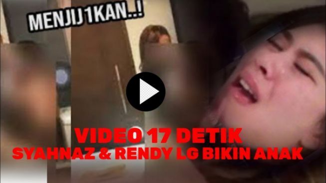 CEK FAKTA: Beredar Video Syur 17 Detik Syahnaz dan Rendy