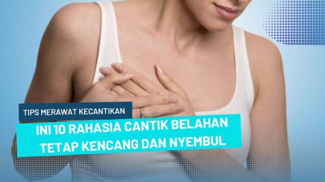 Suami Makin Betah, Cara Merawat Payudara Tetap Kencang, Ini 10 Rahasia Cantik Belahan Tetap 'Nyembul'