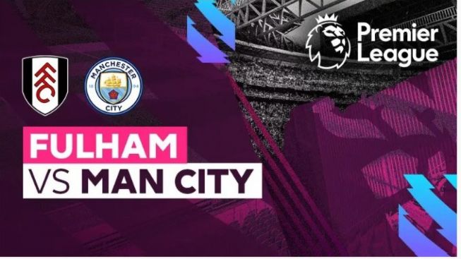 Link Live Streaming Fulham vs Manchester City Malam Ini
