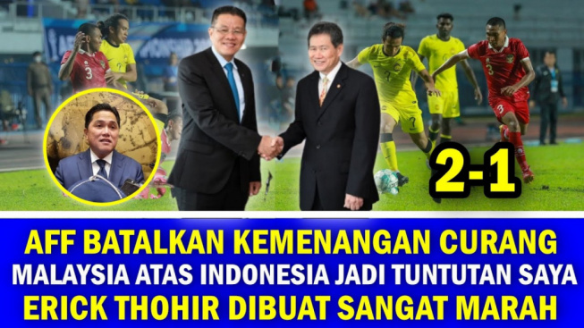 Erick Thohir Marah Besar, AFF Akhirnya Batalkan Kemenangan Malaysia Vs Timnas Indonesia U-23, Benarkah?